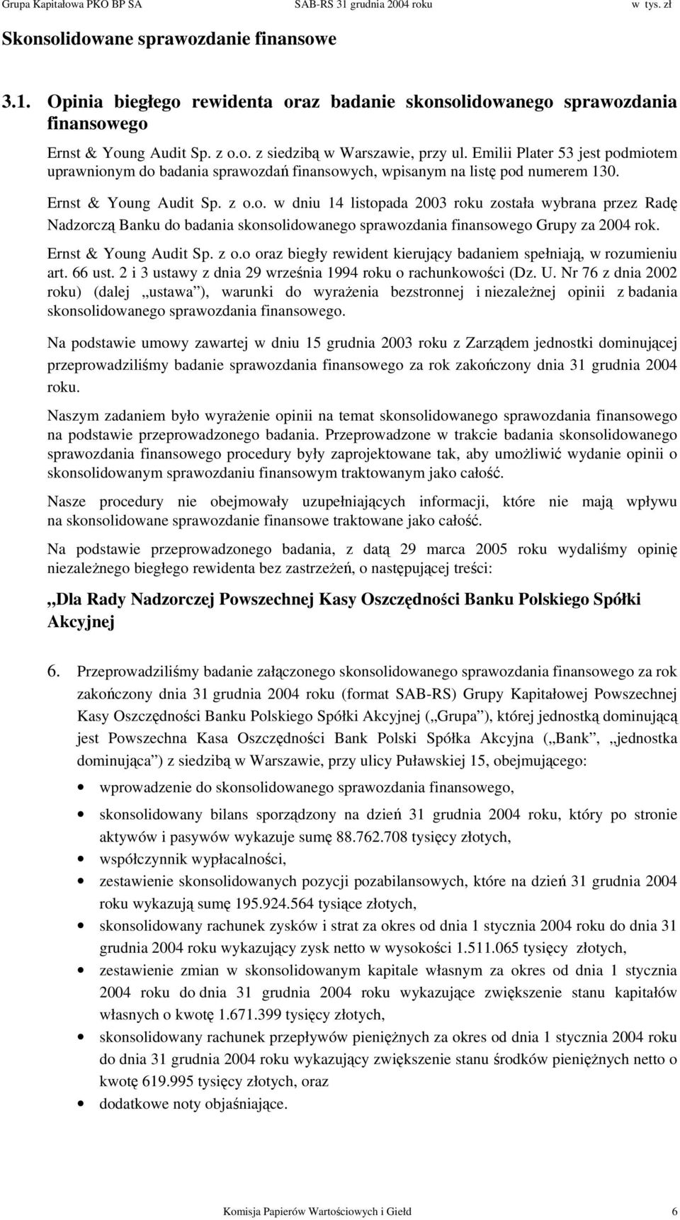 Ernst & Young Audit Sp. z o.o oraz biegły rewident kierujący badaniem spełniają, w rozumieniu art. 66 ust. 2 i 3 ustawy z dnia 29 września 1994 roku o rachunkowości (Dz. U.