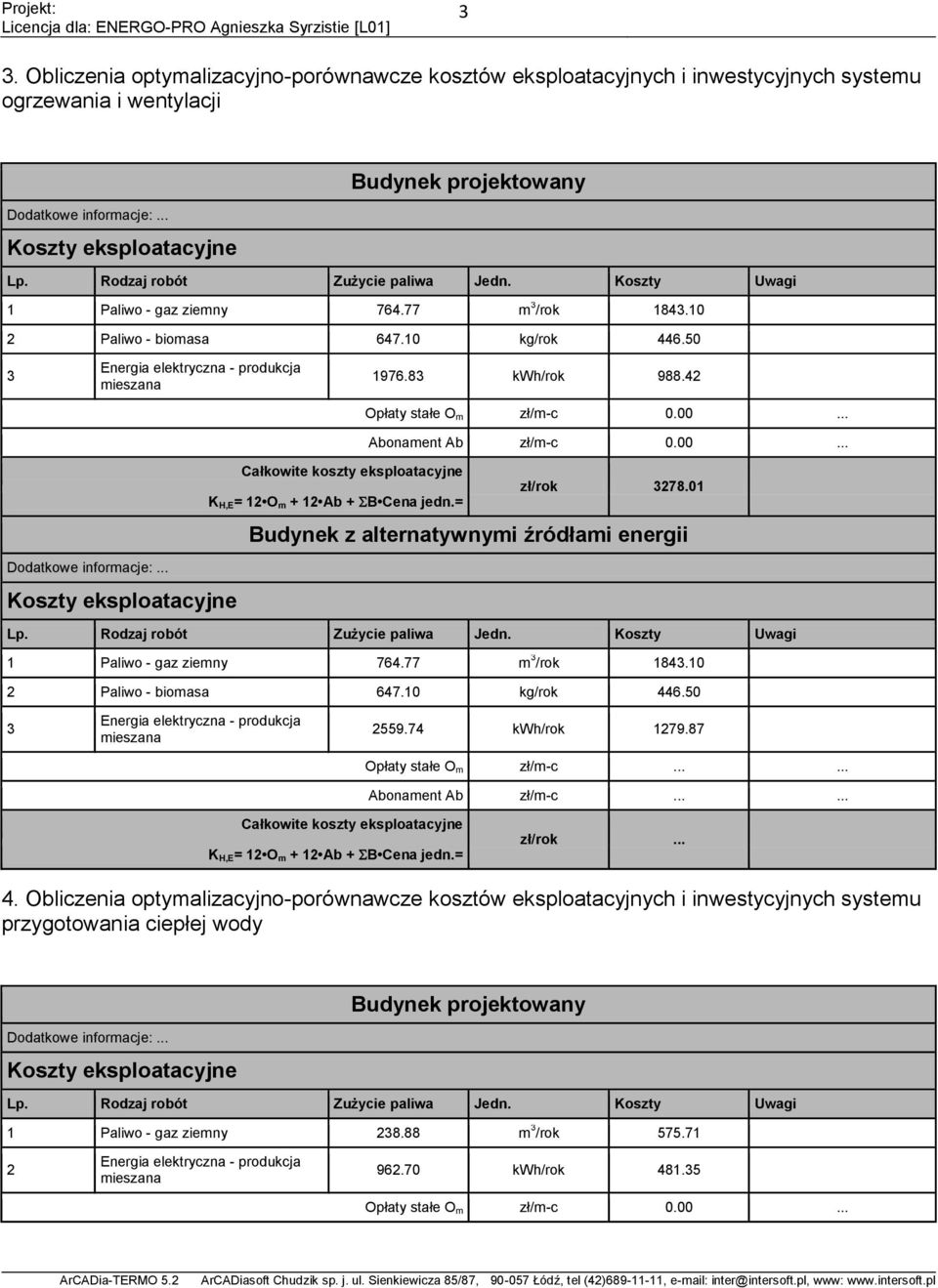 = Budynek z alternatywnymi źródłami energii 1 Paliwo - gaz ziemny 764.77 m /rok 184.10 Paliwo - biomasa 647.10 kg/rok 446.50 559.74 kwh/rok 179.87 Opłaty stałe O m zł/m-c...... Abonament Ab zł/m-c.