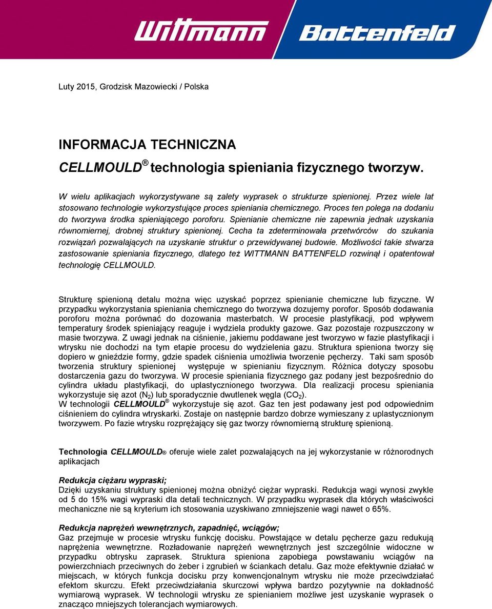 Spienianie chemiczne nie zapewnia jednak uzyskania równomiernej, drobnej struktury spienionej.