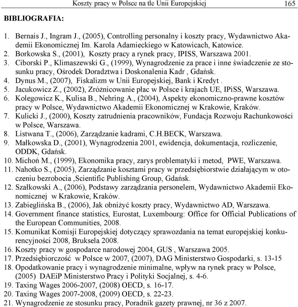 , (1999), Wynagrodzenie za prace i inne świadczenie ze stosunku pracy, Ośrodek Doradztwa i Doskonalenia Kadr, Gdańsk. 4. Dynus M., (2007), Fiskalizm w Unii Europejskiej, Bank i Kredyt. 5.
