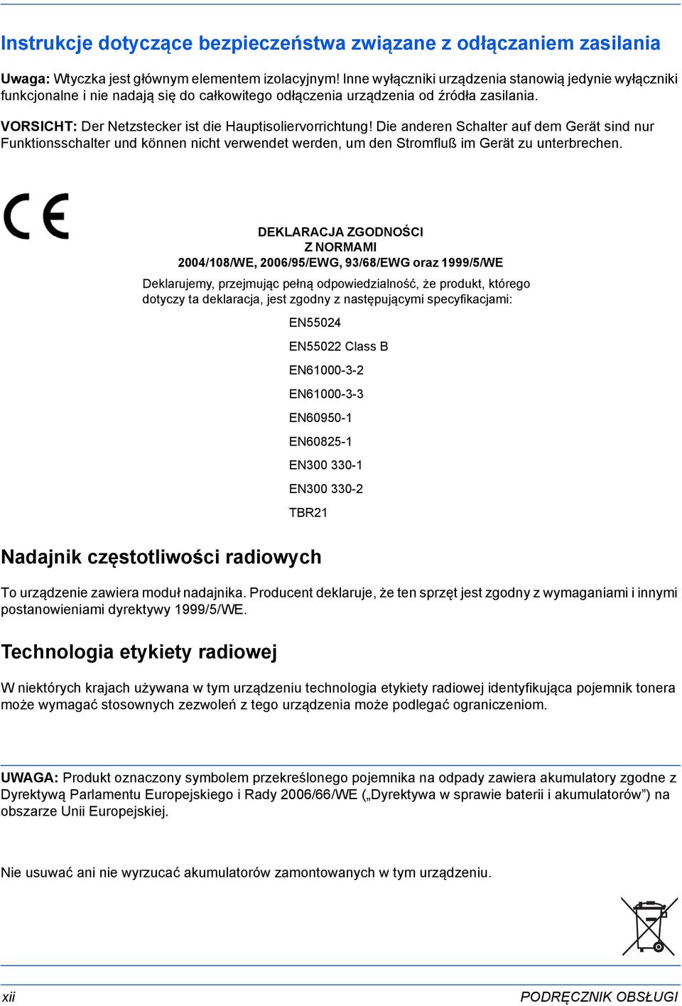 VORSICHT: Der Netzstecker ist die Hauptisoliervorrichtung! Die anderen Schalter auf dem Gerät sind nur Funktionsschalter und können nicht verwendet werden, um den Stromfluß im Gerät zu unterbrechen.