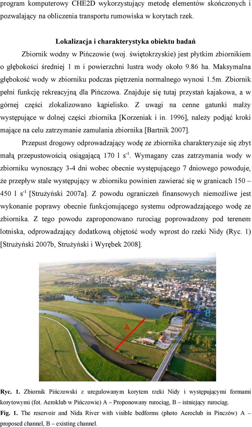 Maksymalna głębokość wody w zbiorniku podczas piętrzenia normalnego wynosi 1.5m. Zbiornik pełni funkcję rekreacyjną dla Pińczowa.