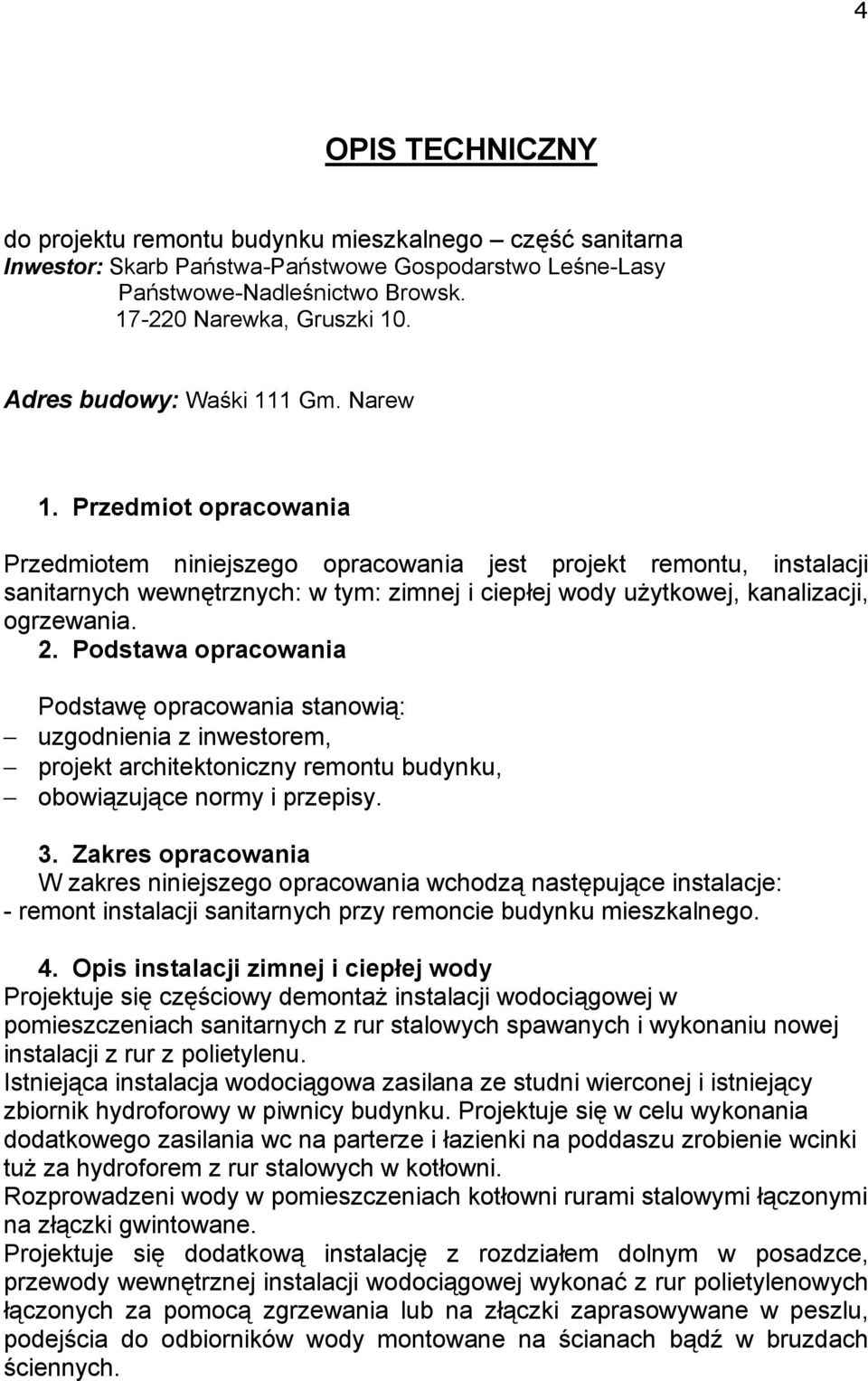 Przedmiot opracowania Przedmiotem niniejszego opracowania jest projekt remontu, instalacji sanitarnych wewnętrznych: w tym: zimnej i ciepłej wody uŝytkowej, kanalizacji, ogrzewania. 2.