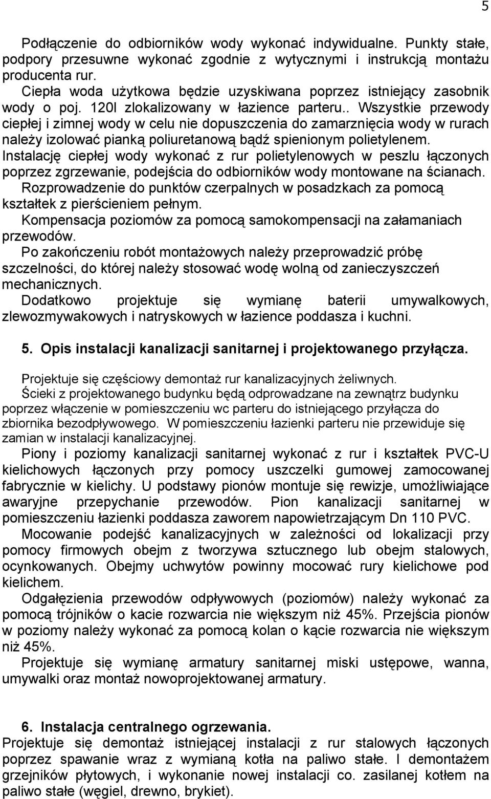 . Wszystkie przewody ciepłej i zimnej wody w celu nie dopuszczenia do zamarznięcia wody w rurach naleŝy izolować pianką poliuretanową bądź spienionym polietylenem.