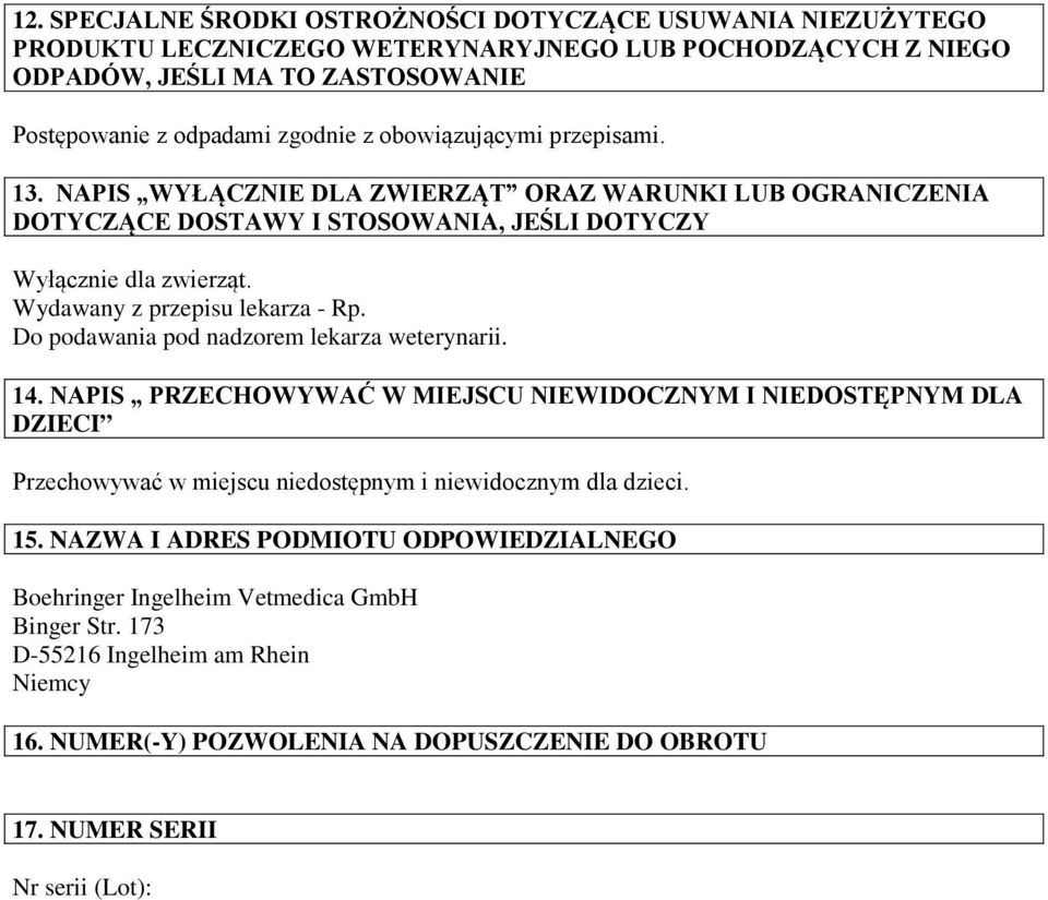 Do podawania pod nadzorem lekarza weterynarii. 14. NAPIS PRZECHOWYWAĆ W MIEJSCU NIEWIDOCZNYM I NIEDOSTĘPNYM DLA DZIECI Przechowywać w miejscu niedostępnym i niewidocznym dla dzieci. 15.