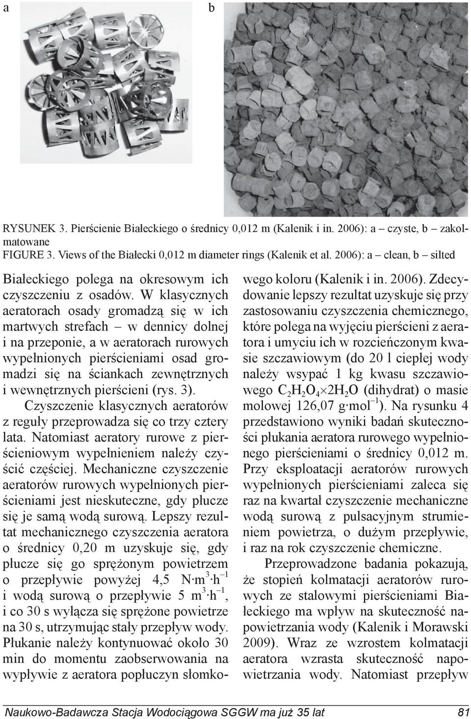 W klasycznych aeratorach osady gromadzą się w ich martwych strefach w dennicy dolnej i na przeponie, a w aeratorach rurowych wypełnionych pierścieniami osad gromadzi się na ściankach zewnętrznych i