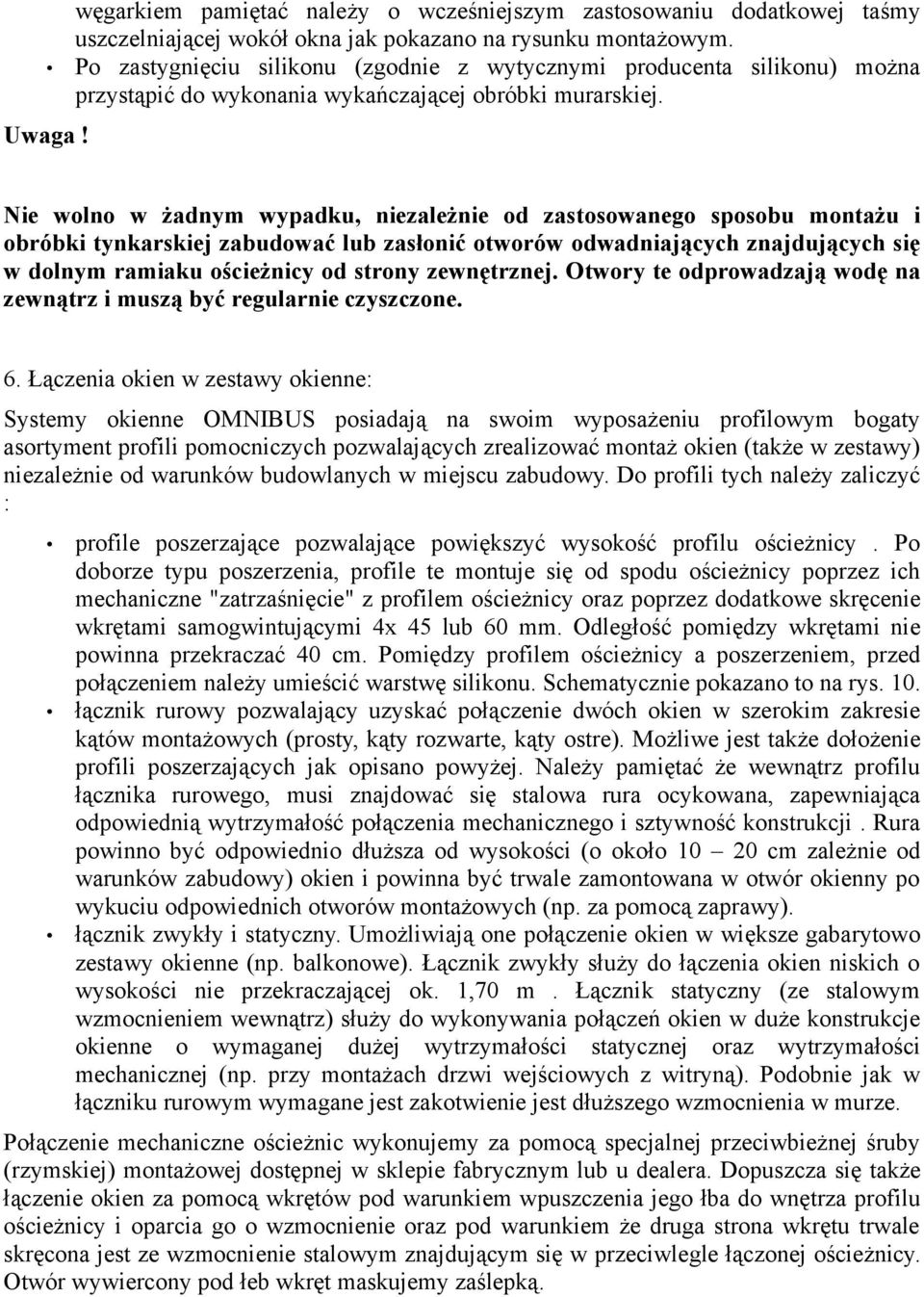 Nie wolno w żadnym wypadku, niezależnie od zastosowanego sposobu montażu i obróbki tynkarskiej zabudować lub zasłonić otworów odwadniających znajdujących się w dolnym ramiaku ościeżnicy od strony