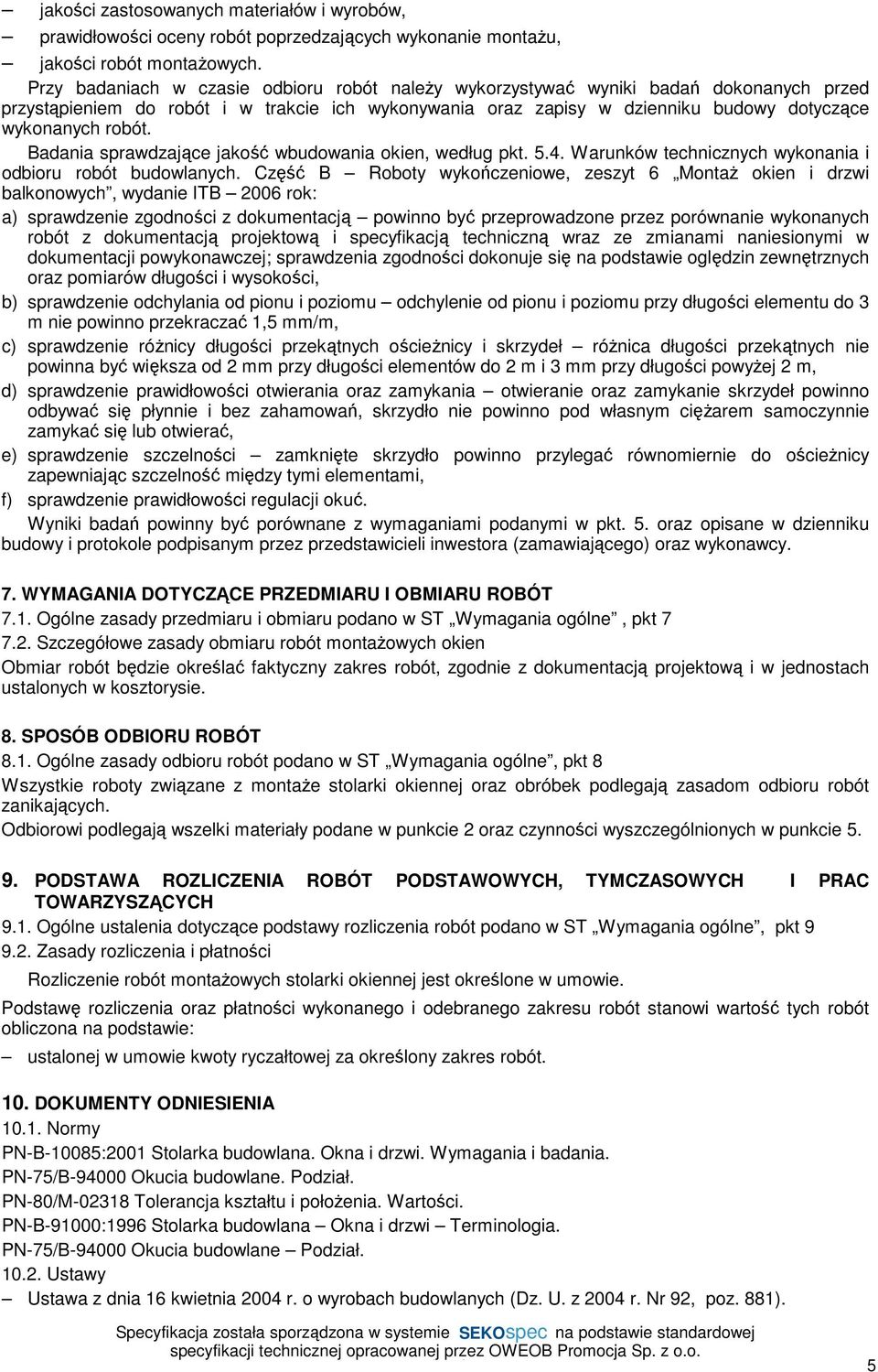 Badania sprawdzające jakość wbudowania okien, według pkt. 5.4. Warunków technicznych wykonania i odbioru robót budowlanych.