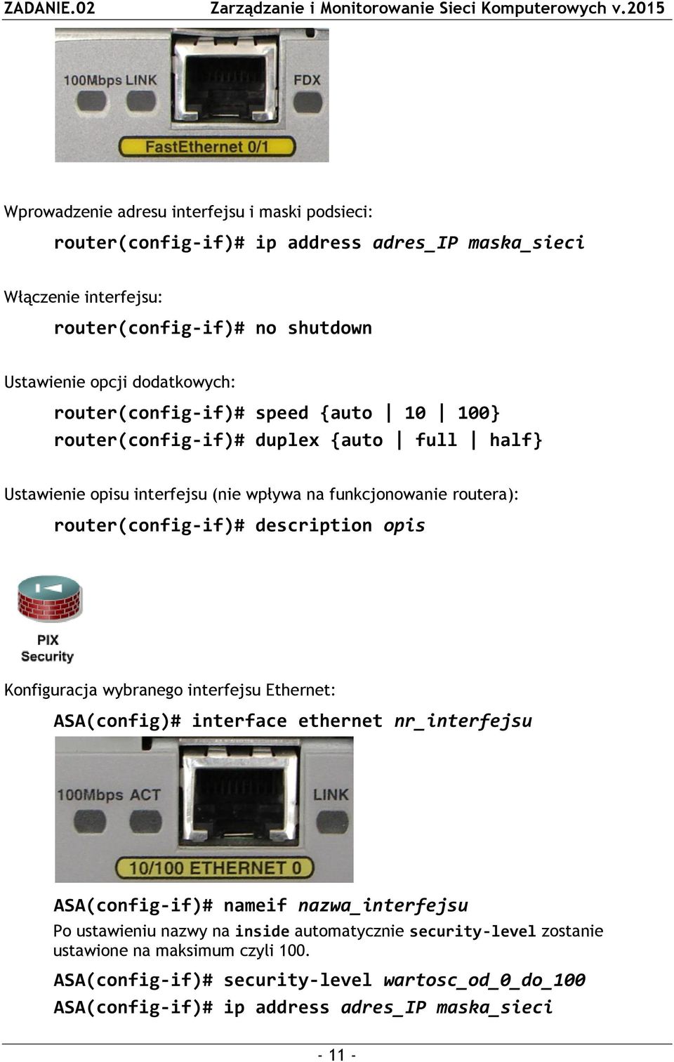 router(config-if)# description opis Konfiguracja wybranego interfejsu Ethernet: ASA(config)# interface ethernet nr_interfejsu ASA(config-if)# nameif nazwa_interfejsu Po