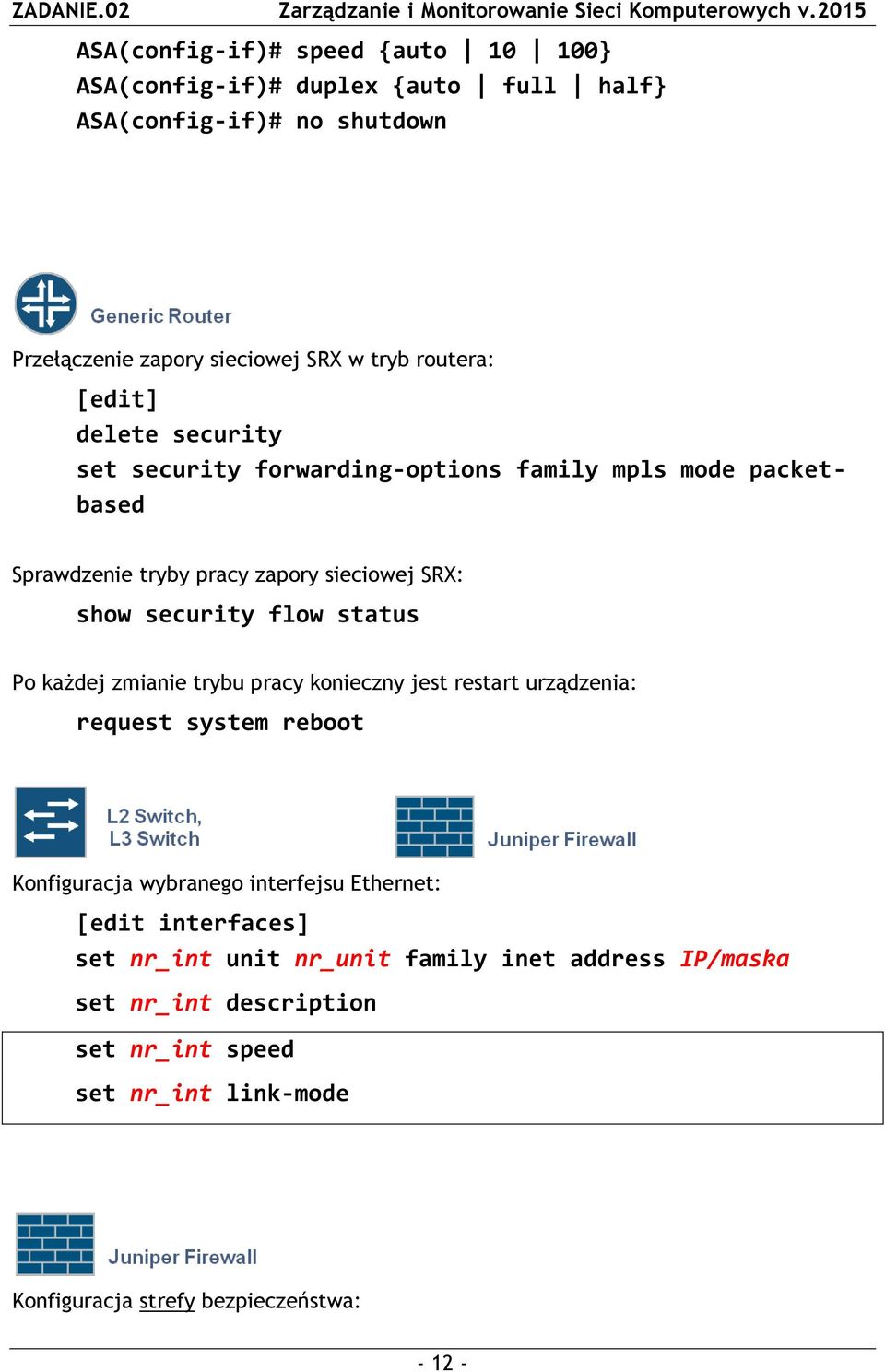status Po każdej zmianie trybu pracy konieczny jest restart urządzenia: request system reboot Konfiguracja wybranego interfejsu Ethernet: [edit