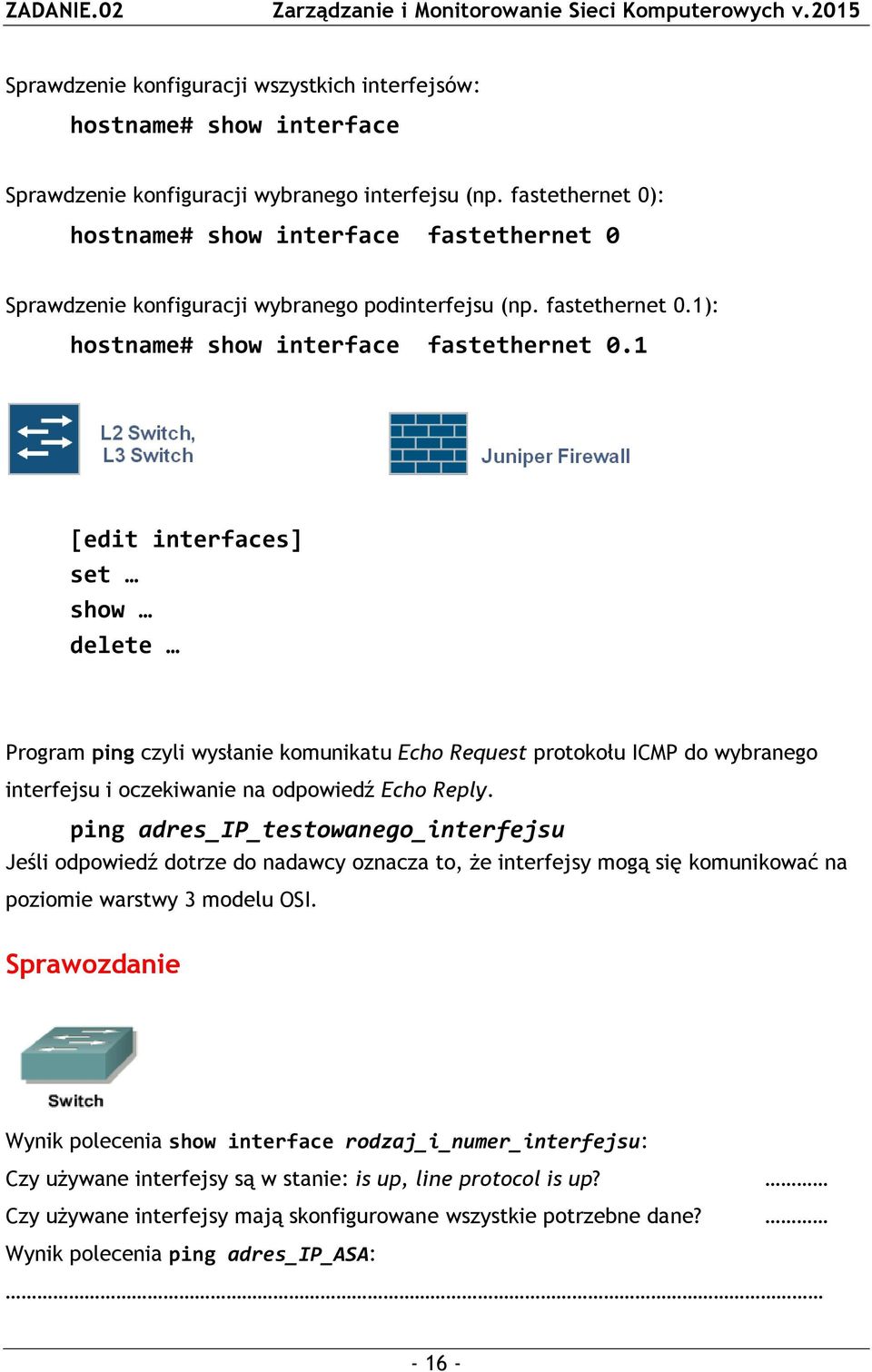 1 [edit interfaces] set show delete Program ping czyli wysłanie komunikatu Echo Request protokołu ICMP do wybranego interfejsu i oczekiwanie na odpowiedź Echo Reply.