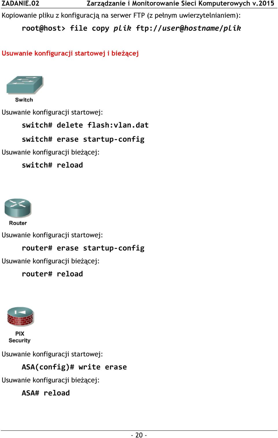dat switch# erase startup-config Usuwanie konfiguracji bieżącej: switch# reload Usuwanie konfiguracji startowej: router# erase