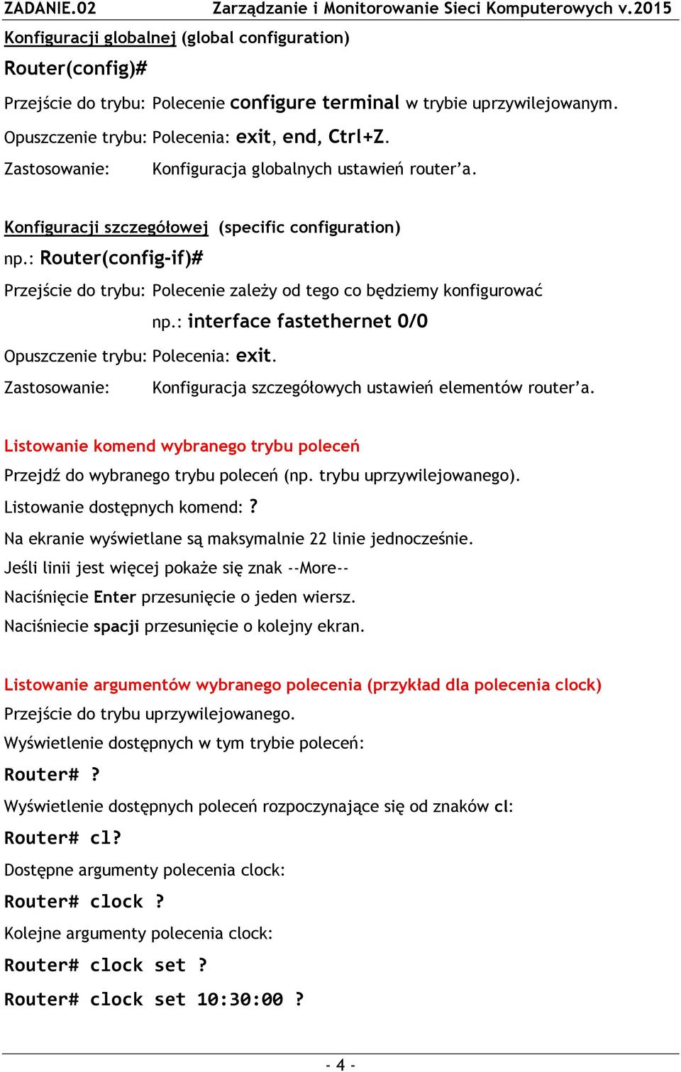 : Router(config-if)# Przejście do trybu: Polecenie zależy od tego co będziemy konfigurować np.: interface fastethernet 0/0 Opuszczenie trybu: Polecenia: exit.