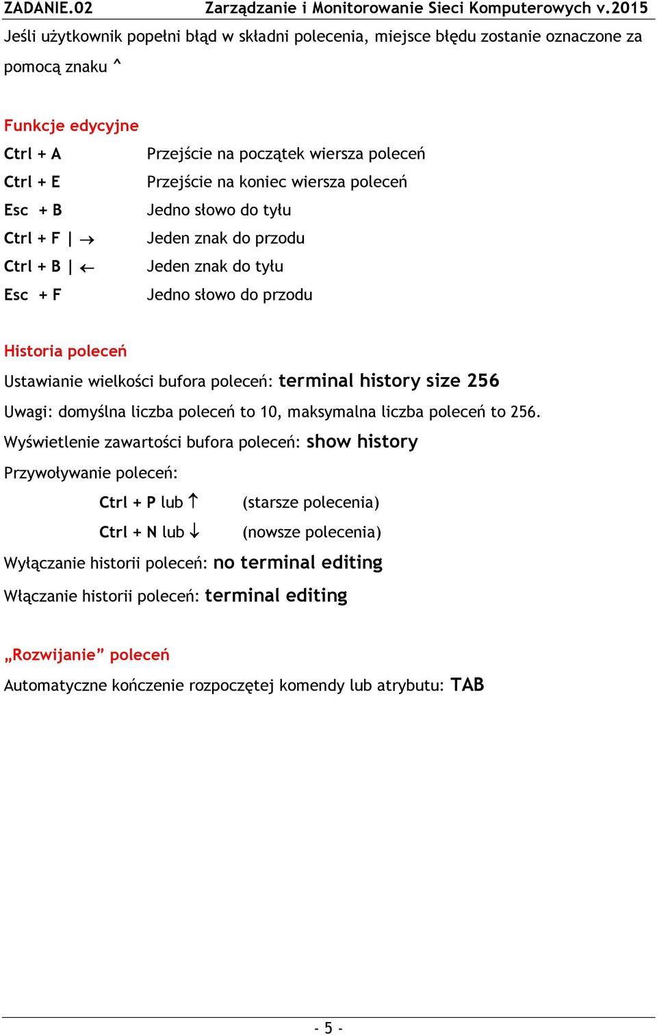 history size 256 Uwagi: domyślna liczba poleceń to 10, maksymalna liczba poleceń to 256.