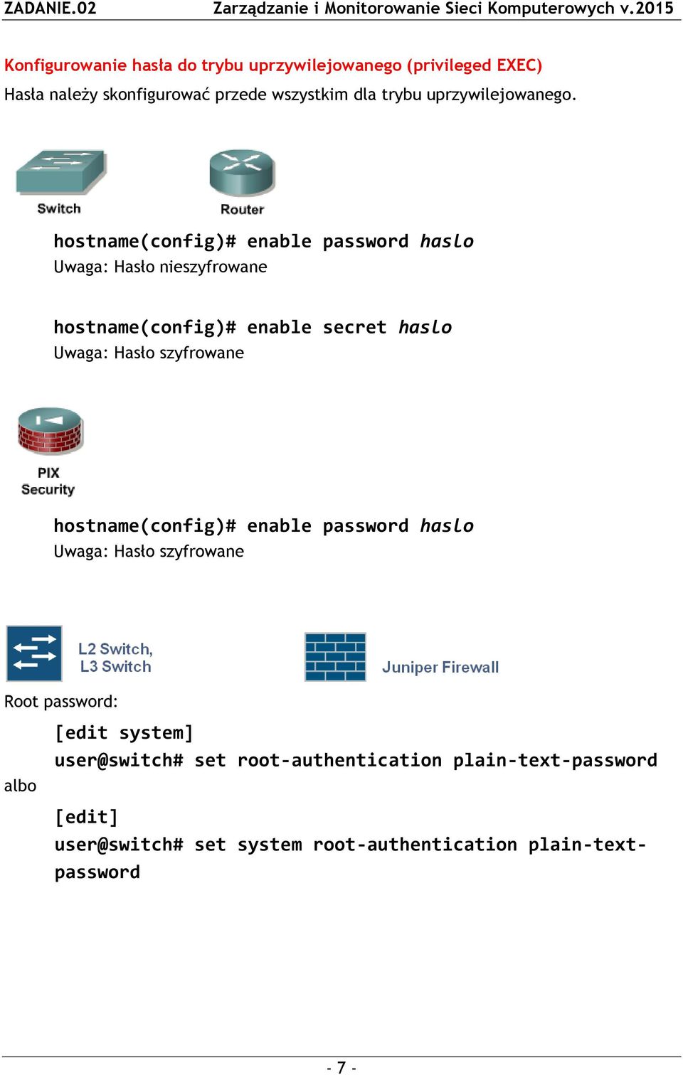 hostname(config)# enable password haslo Uwaga: Hasło nieszyfrowane hostname(config)# enable secret haslo Uwaga: Hasło