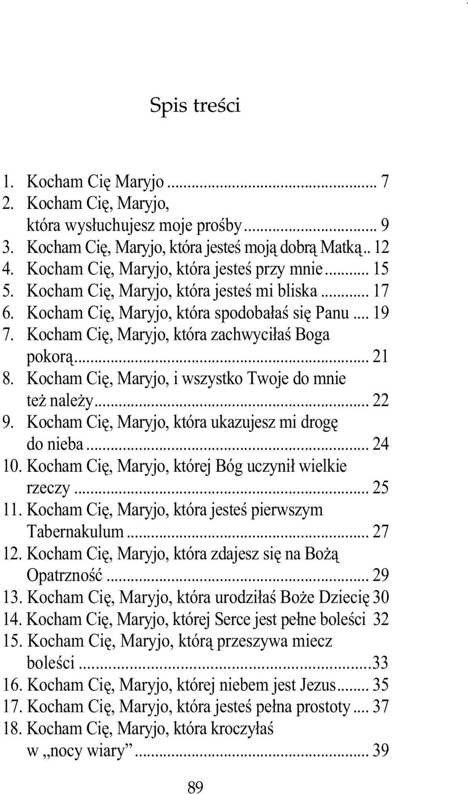 Kocham Cię, Maryjo, która zachwyciłaś Boga pokorą... 21 8. Kocham Cię, Maryjo, i wszystko Twoje do mnie teŝ naleŝy... 22 9. Kocham Cię, Maryjo, która ukazujesz mi drogę do nieba... 24 10.