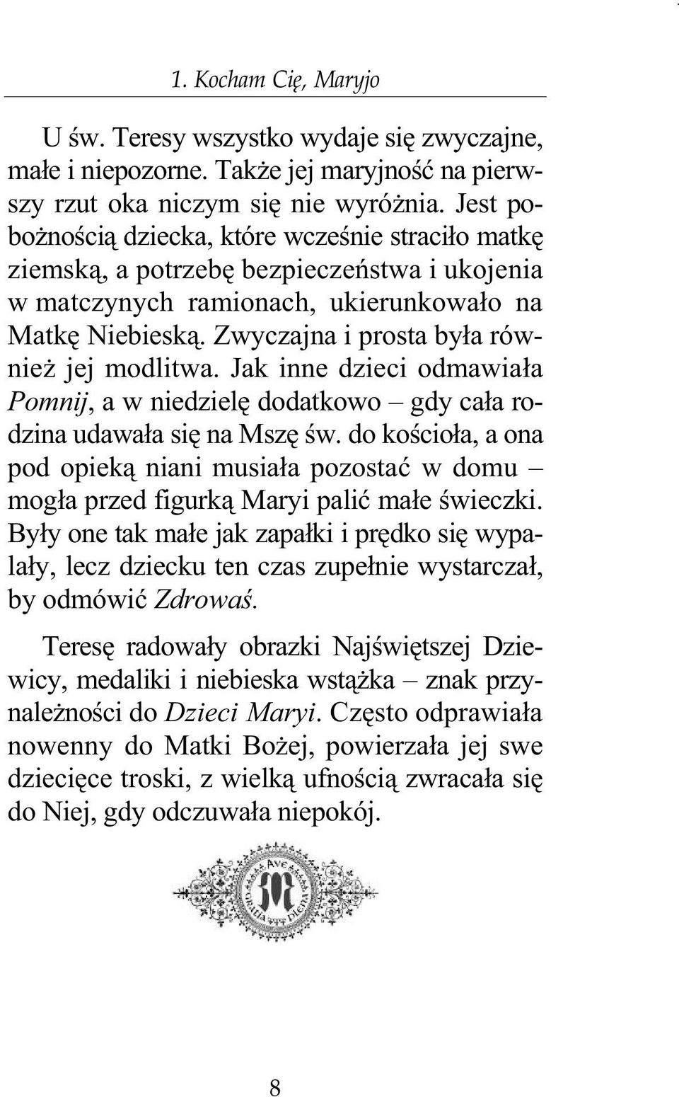 Zwyczajna i prosta była równieŝ jej modlitwa. Jak inne dzieci odmawiała Pomnij, a w niedzielę dodatkowo gdy cała rodzina udawała się na Mszę św.