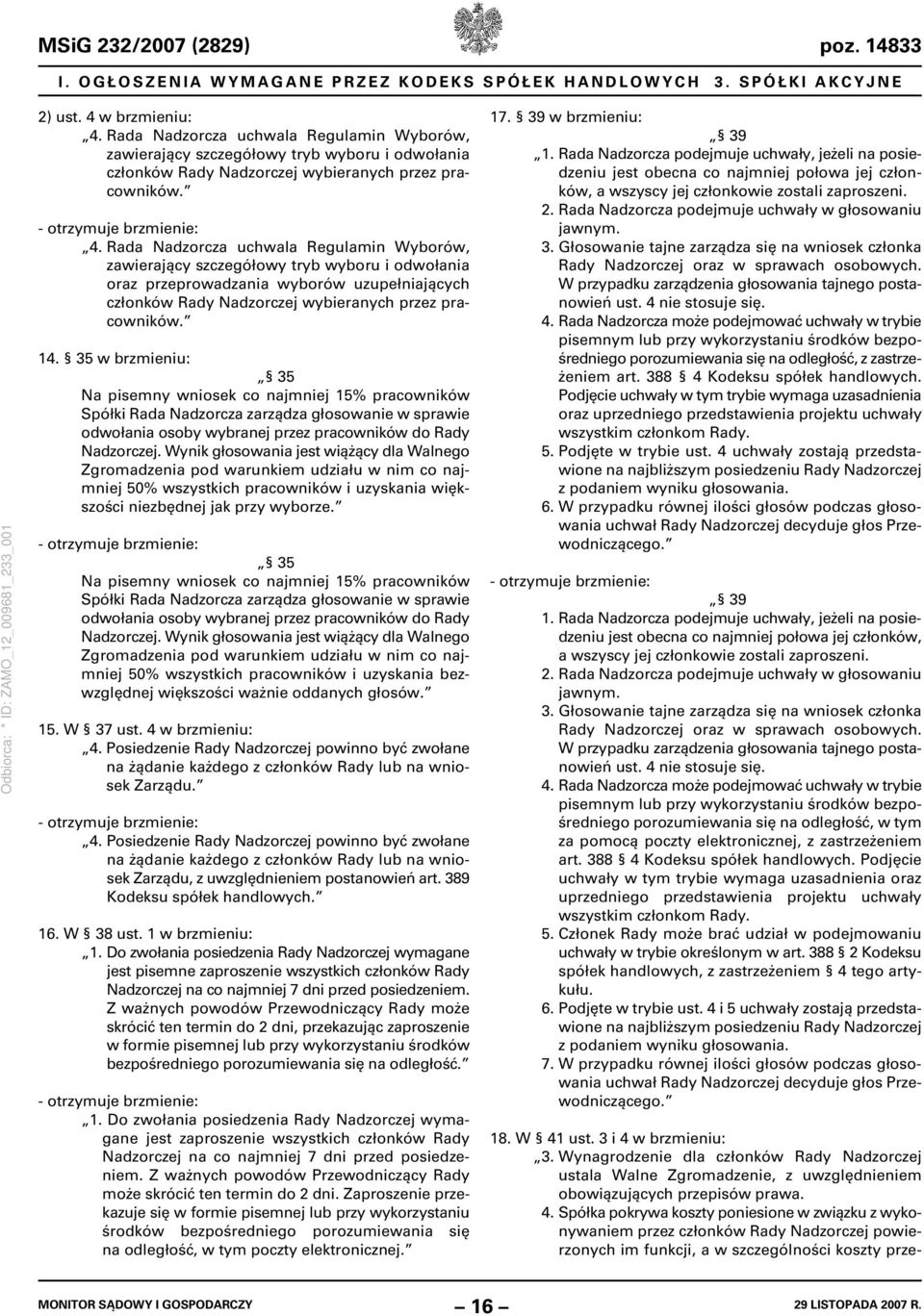 Rada Nadzorcza uchwala Regulamin Wyborów, zawierający szczegółowy tryb wyboru i odwołania oraz przeprowadzania wyborów uzupełniających członków Rady Nadzorczej wybieranych przez pracowników. 14.