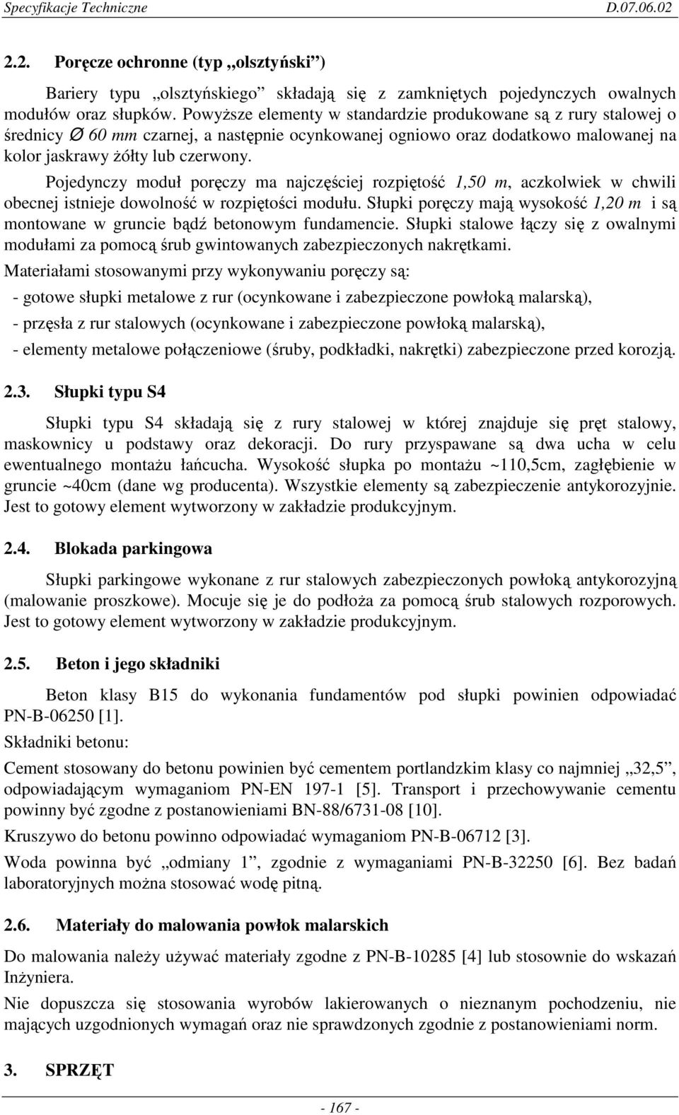 Pojedynczy moduł poręczy ma najczęściej rozpiętość 1,50 m, aczkolwiek w chwili obecnej istnieje dowolność w rozpiętości modułu.