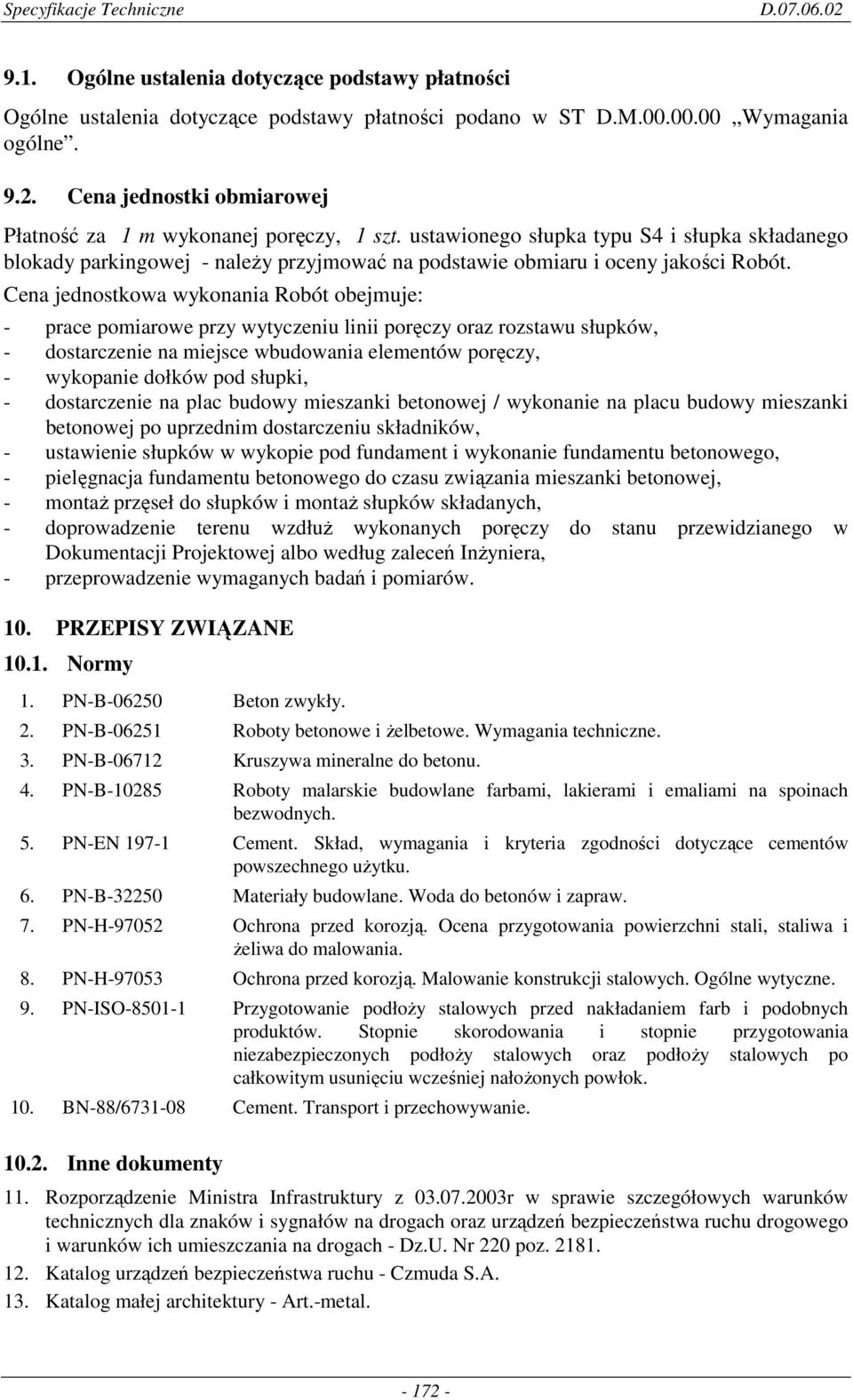 Cena jednostkowa wykonania Robót obejmuje: - prace pomiarowe przy wytyczeniu linii poręczy oraz rozstawu słupków, - dostarczenie na miejsce wbudowania elementów poręczy, - wykopanie dołków pod