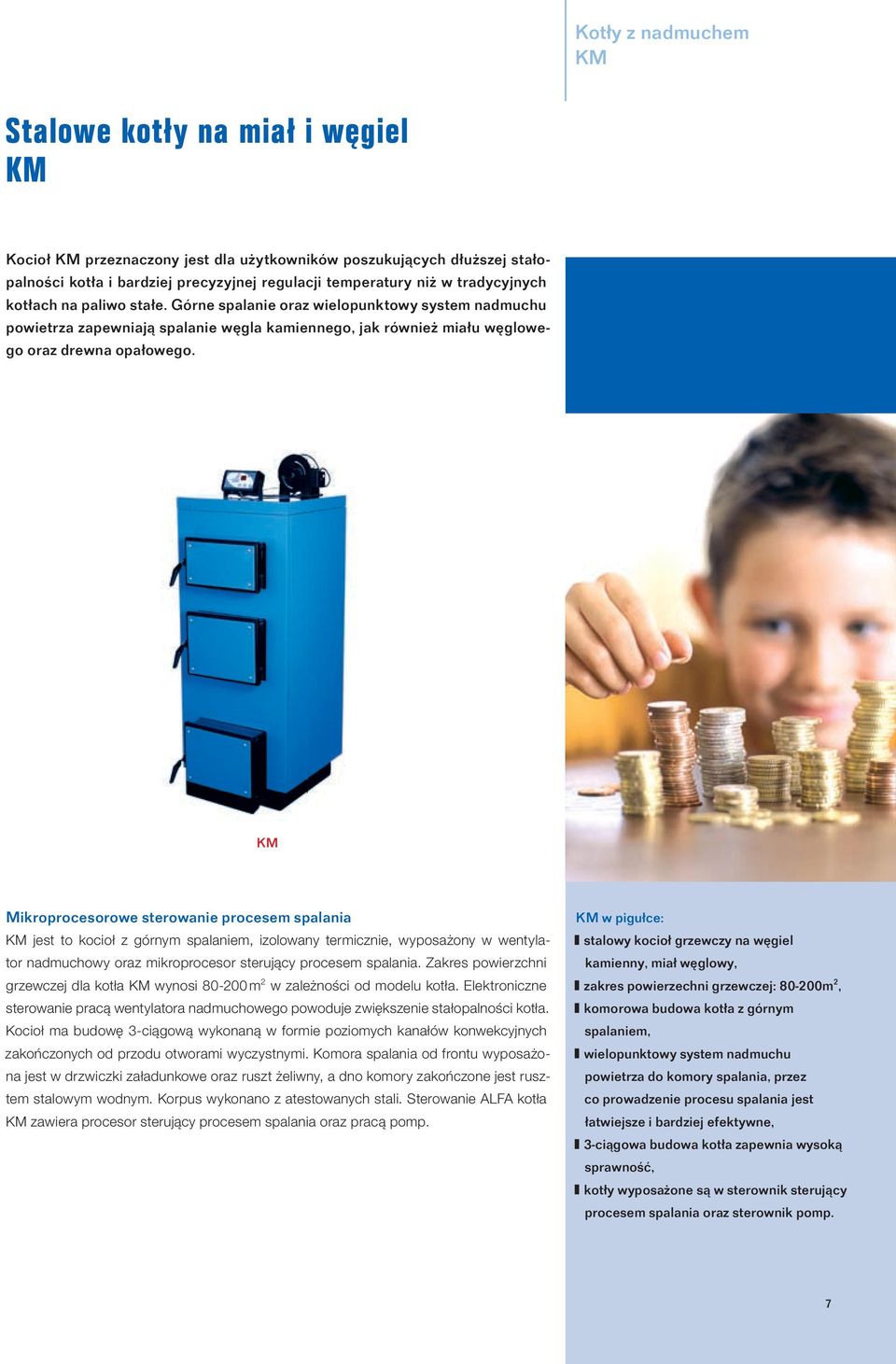 KM Mikroprocesorowe sterowanie procesem spalania KM jest to kocioł z górnym spalaniem, izolowany termicznie, wyposażony w wentylator nadmuchowy oraz mikroprocesor sterujący procesem spalania.