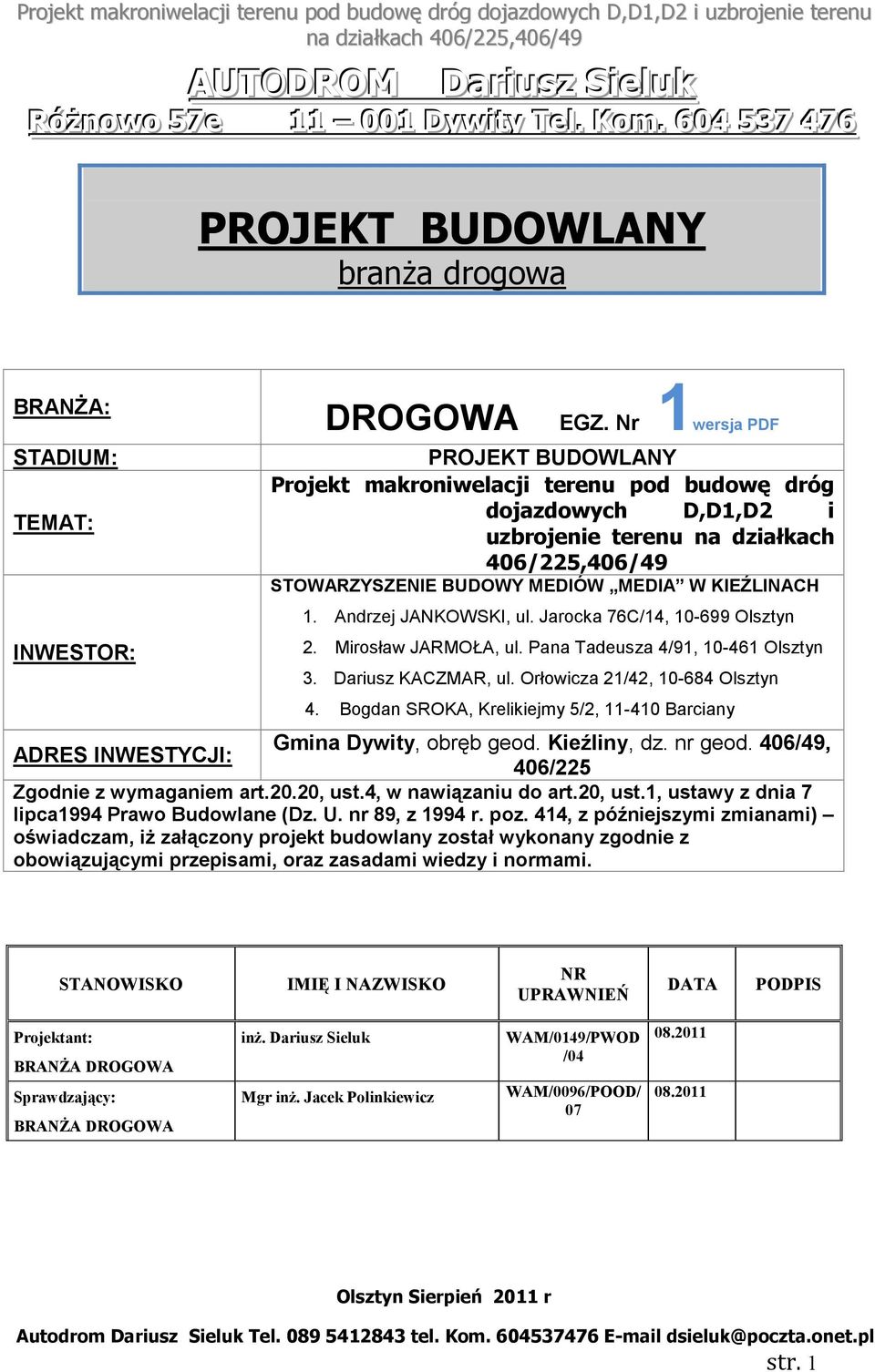 Andrzej JANKOWSKI, ul. Jarocka 76C/14, 10-699 Olsztyn 2. Mirosław JARMOŁA, ul. Pana Tadeusza 4/91, 10-461 Olsztyn 3. Dariusz KACZMAR, ul. Orłowicza 21/42, 10-684 Olsztyn 4.
