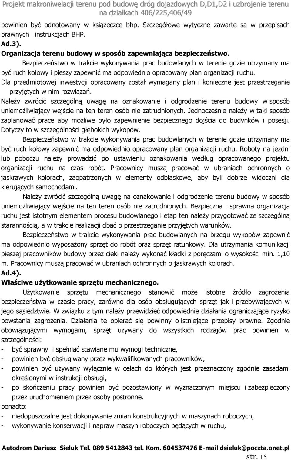 Dla przedmiotowej inwestycji opracowany został wymagany plan i konieczne jest przestrzeganie przyjętych w nim rozwiązań.