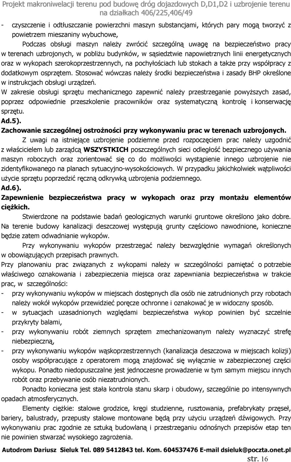 dodatkowym osprzętem. Stosować wówczas należy środki bezpieczeństwa i zasady BHP określone w instrukcjach obsługi urządzeń.
