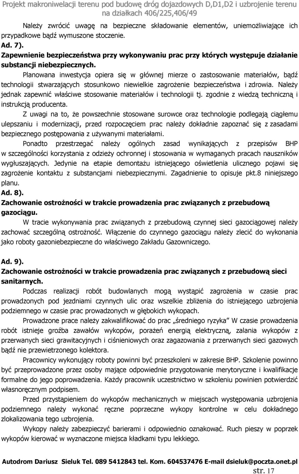 Planowana inwestycja opiera się w głównej mierze o zastosowanie materiałów, bądź technologii stwarzających stosunkowo niewielkie zagrożenie bezpieczeństwa i zdrowia.
