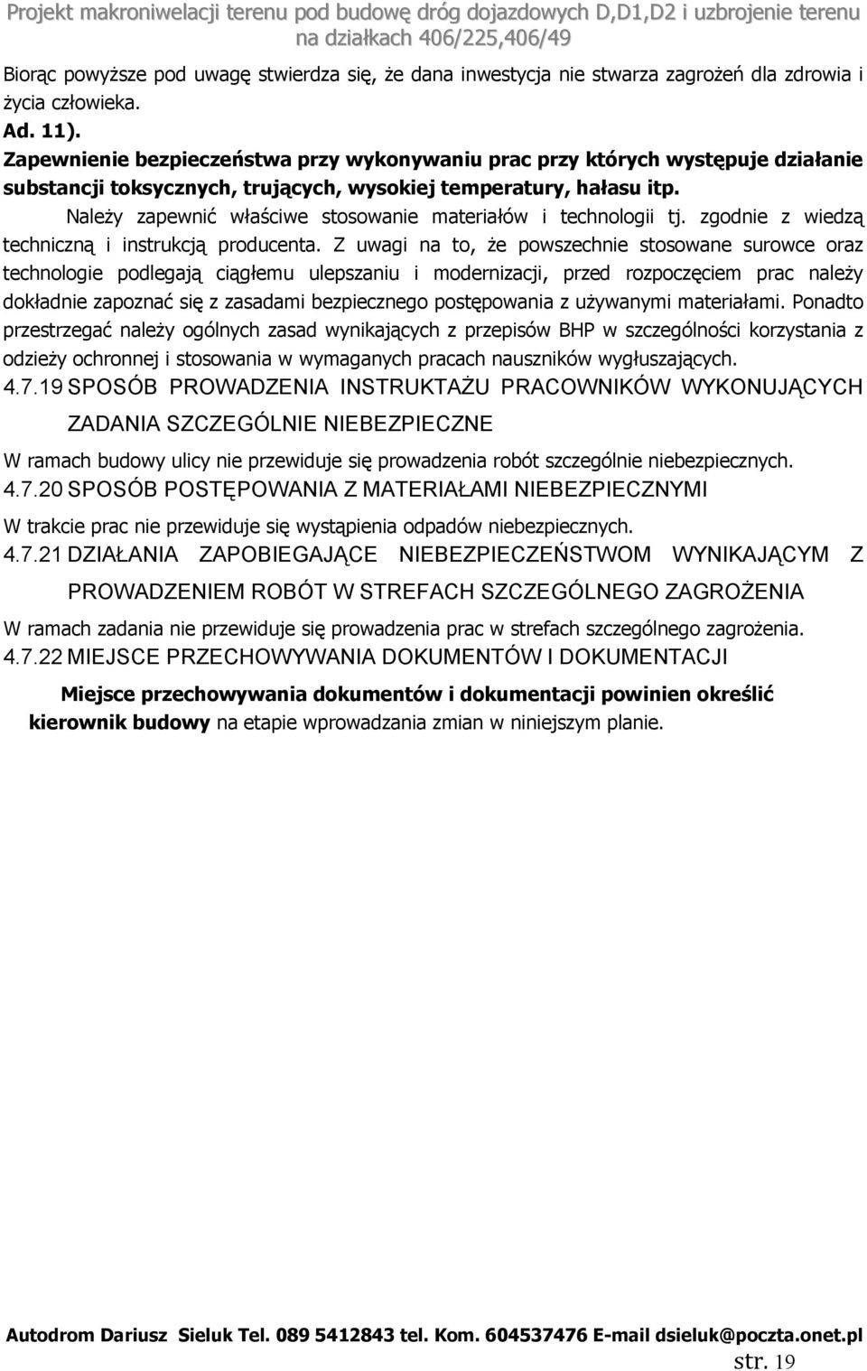 Należy zapewnić właściwe stosowanie materiałów i technologii tj. zgodnie z wiedzą techniczną i instrukcją producenta.