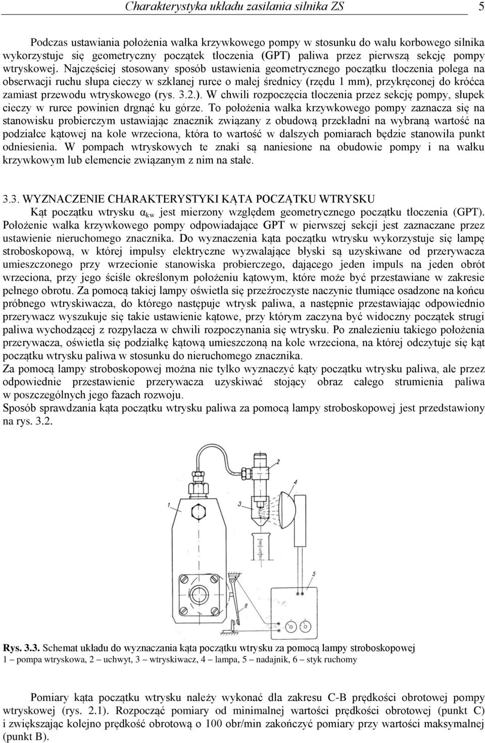 Najczęściej stosowany sposób ustawienia geometrycznego początku tłoczenia polega na obserwacji ruchu słupa cieczy w szklanej rurce o małej średnicy (rzędu 1 mm), przykręconej do króćca zamiast