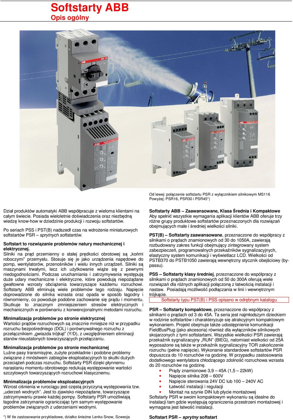 Po seriach PSS i PST(B) nadszedł czas na wdroenie miniaturowych softstartów PSR sprytnych softstartów. Softstart to rozwizanie problemów natury mechanicznej i elektrycznej.