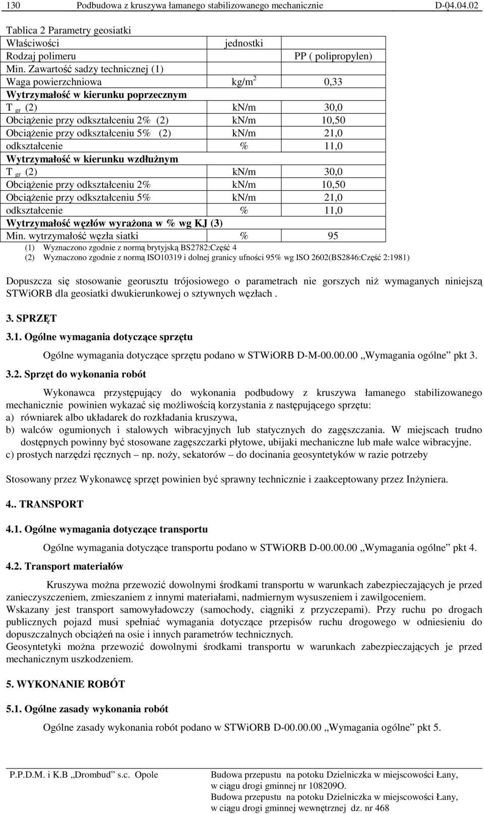 (2) kn/m 21,0 odkształcenie % 11,0 Wytrzymałość w kierunku wzdłuŝnym T gr (2) kn/m 30,0 ObciąŜenie przy odkształceniu 2% kn/m 10,50 ObciąŜenie przy odkształceniu 5% kn/m 21,0 odkształcenie % 11,0