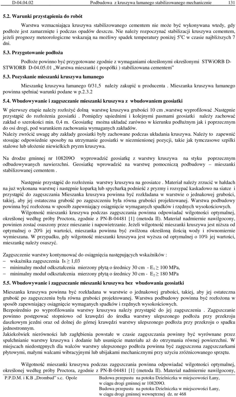 Przygotowanie podłoŝa PodłoŜe powinno być przygotowane zgodnie z wymaganiami określonymi określonymi STWiORB D- STWIORB D-04.05.01 Warstwa mieszanki ( pospółki ) stabilizowana cementem 5.3.