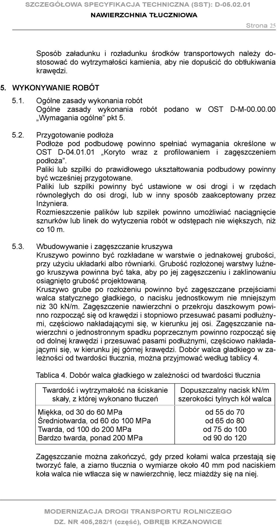 Przygotowanie podłoża Podłoże pod podbudowę powinno spełniać wymagania określone w OST D-04.01.01 Koryto wraz z profilowaniem i zagęszczeniem podłoża.