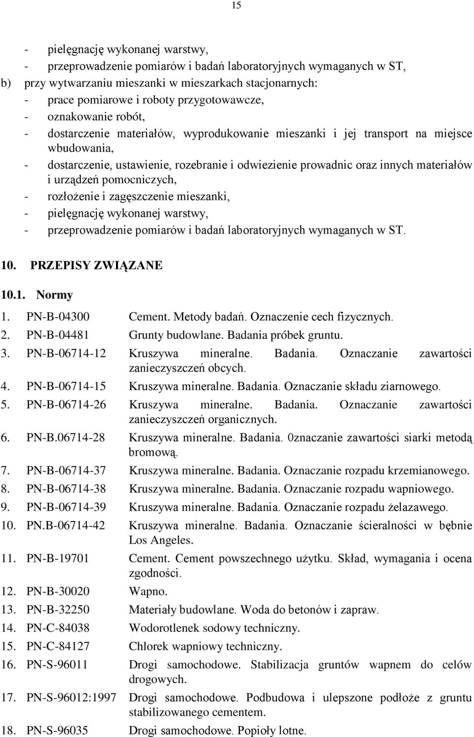 innych materiałów i urządzeń pomocniczych, - rozłoŝenie i zagęszczenie mieszanki, - pielęgnację wykonanej warstwy, - przeprowadzenie pomiarów i badań laboratoryjnych wymaganych w ST. 10.