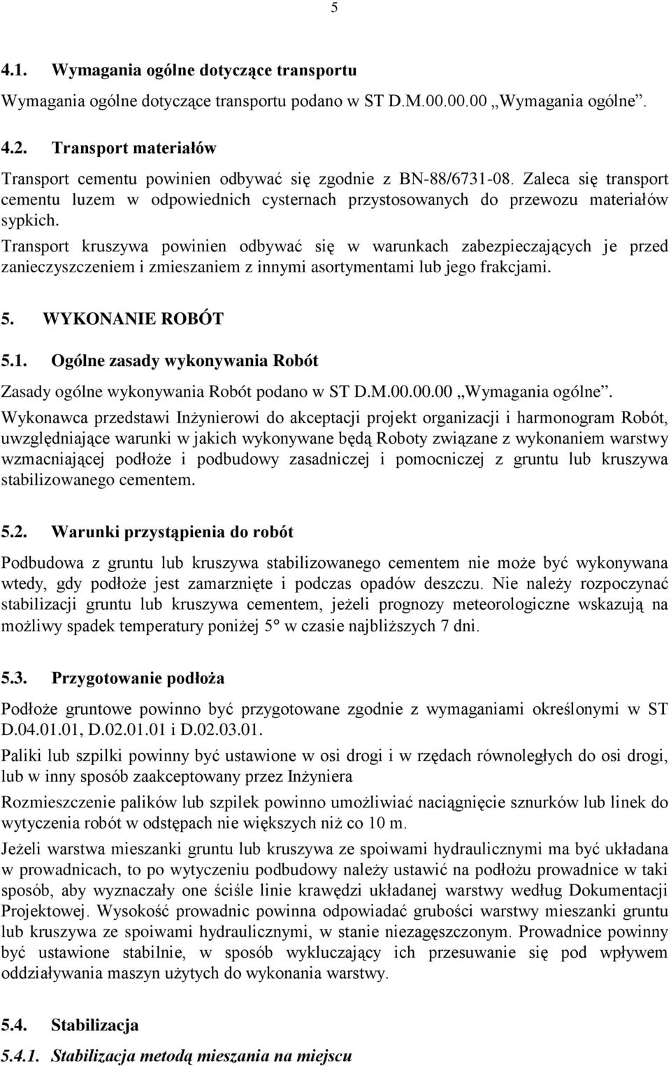 Transport kruszywa powinien odbywać się w warunkach zabezpieczających je przed zanieczyszczeniem i zmieszaniem z innymi asortymentami lub jego frakcjami. 5. WYKONANIE ROBÓT 5.1.