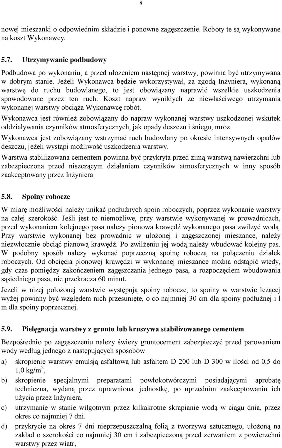 JeŜeli Wykonawca będzie wykorzystywał, za zgodą InŜyniera, wykonaną warstwę do ruchu budowlanego, to jest obowiązany naprawić wszelkie uszkodzenia spowodowane przez ten ruch.