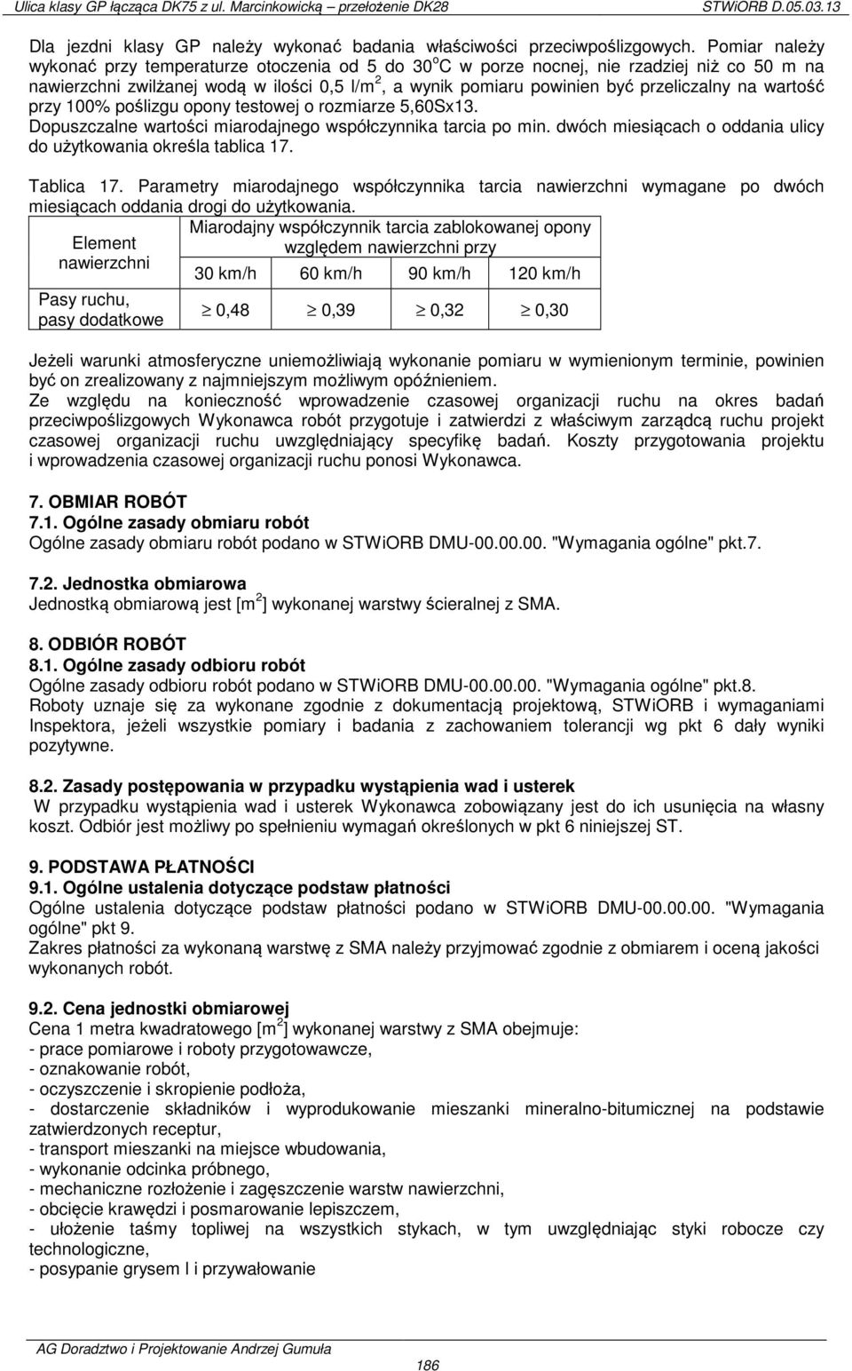 na wartość przy 100% poślizgu opony testowej o rozmiarze 5,60Sx13. Dopuszczalne wartości miarodajnego współczynnika tarcia po min. dwóch miesiącach o oddania ulicy do użytkowania określa tablica 17.