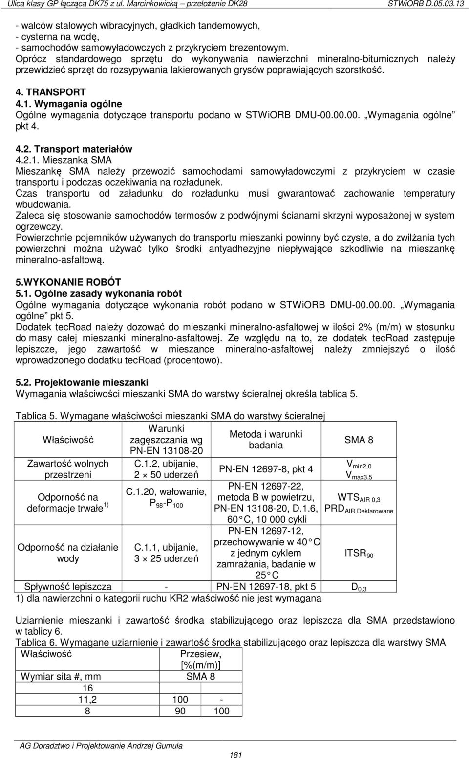 Wymagania ogólne Ogólne wymagania dotyczące transportu podano w STWiORB DMU-00.00.00. Wymagania ogólne pkt 4. 4.2. Transport materiałów 4.2.1.