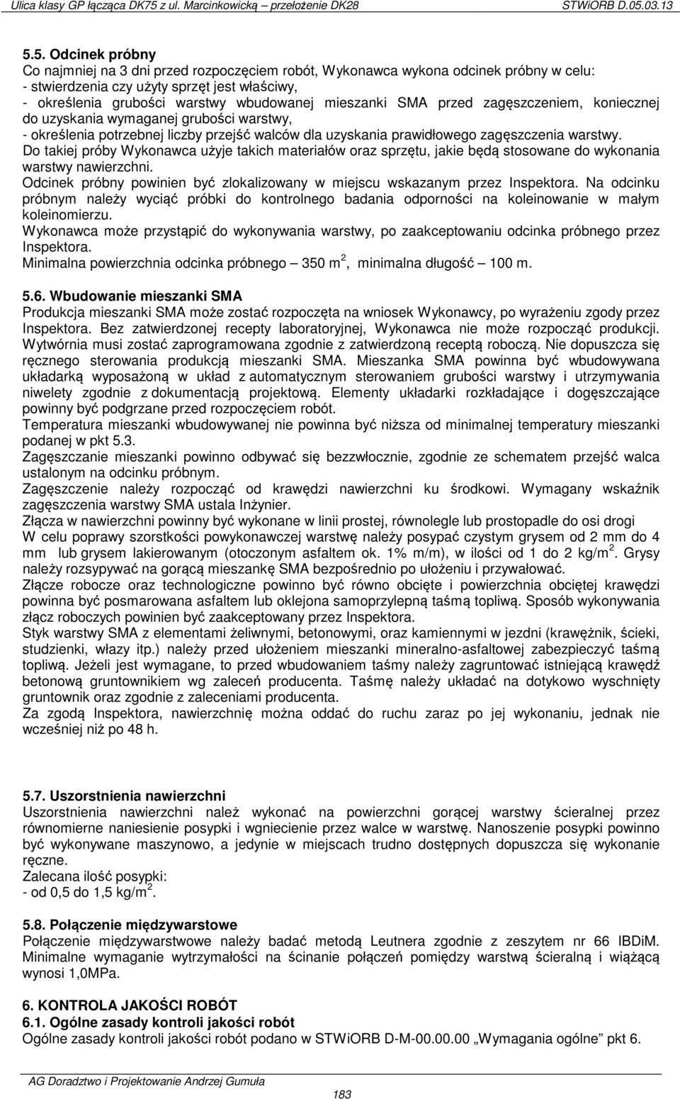 Do takiej próby Wykonawca użyje takich materiałów oraz sprzętu, jakie będą stosowane do wykonania warstwy nawierzchni. Odcinek próbny powinien być zlokalizowany w miejscu wskazanym przez Inspektora.