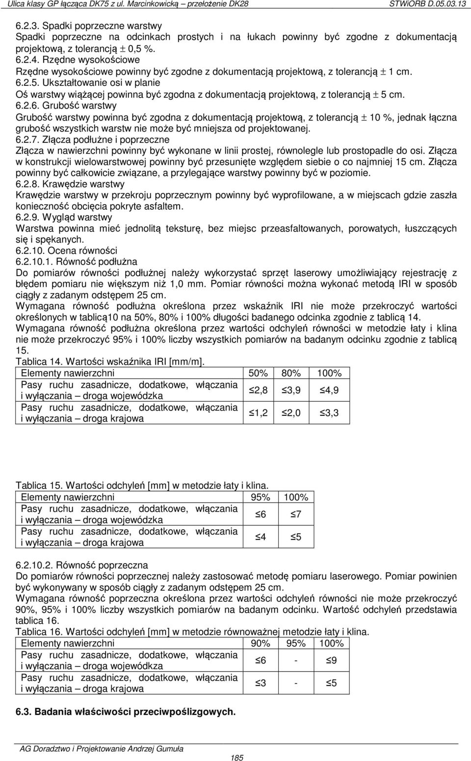 Ukształtowanie osi w planie Oś warstwy wiążącej powinna być zgodna z dokumentacją projektową, z tolerancją ± 5 cm. 6.