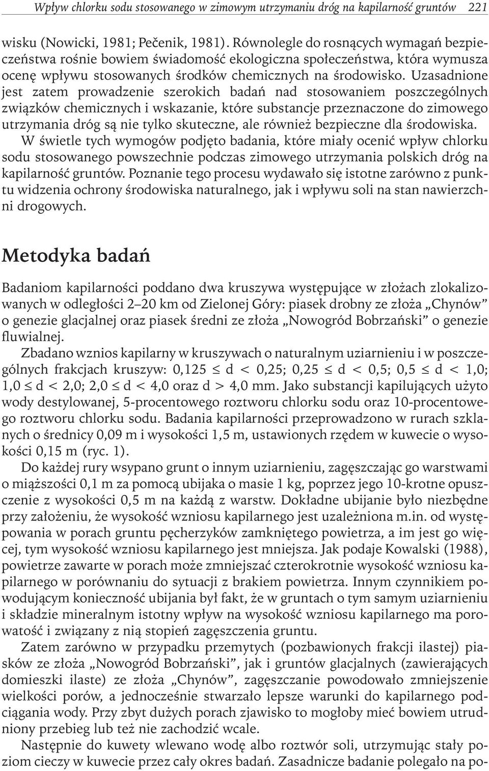 uzasadnione jest zatem prowadzenie szerokich badań nad stosowaniem poszczególnych związków chemicznych i wskazanie, które substancje przeznaczone do zimowego utrzymania dróg są nie tylko skuteczne,