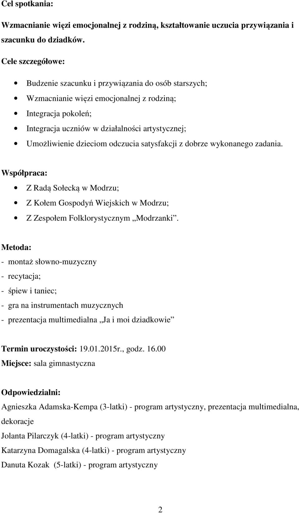 dzieciom odczucia satysfakcji z dobrze wykonanego zadania. Współpraca: Z Radą Sołecką w Modrzu; Z Kołem Gospodyń Wiejskich w Modrzu; Z Zespołem Folklorystycznym Modrzanki.