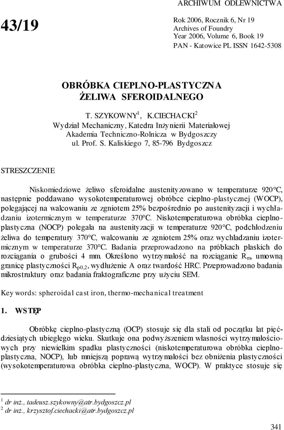 Kaliskiego 7, 85-796 Bydgoszcz STRESZCZENIE Niskomiedziowe żeliwo sferoidalne austenityzowano w temperaturze 920 C, następnie poddawano wysokotemperaturowej obróbce cieplno-plastycznej (WOCP),