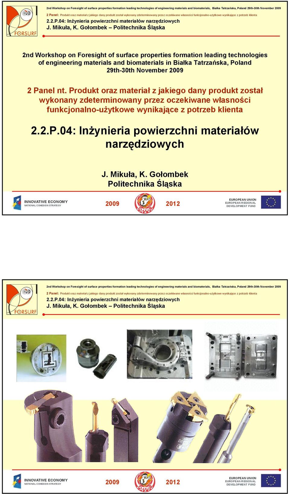 Produkt oraz materiał z jakiego dany produkt został wykonany zdeterminowany przez oczekiwane własności funkcjonalno-użytkowe wynikające z potrzeb klienta..p.0: Inżynieria powierzchni materiałów narzędziowych J.
