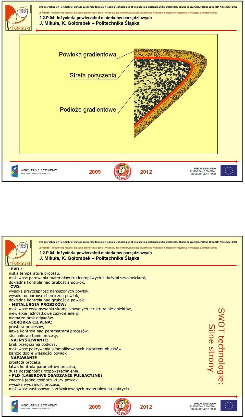 - : niska temperatura procesu, możliwość parowania materiałów trudnotopliwych z dużymi szybkościami, dokładna kontrola nad grubością powłok.