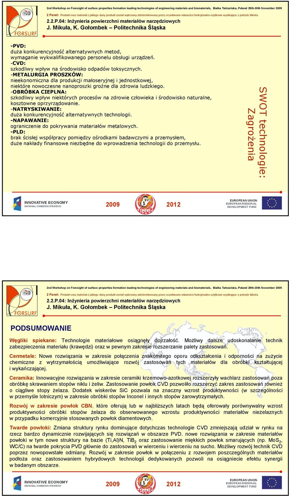 -METALURGIA PROSZKÓW: nieekonomiczna dla produkcji małoseryjnej i jednostkowej, niektóre nowoczesne nanoproszki groźne dla zdrowia ludzkiego.