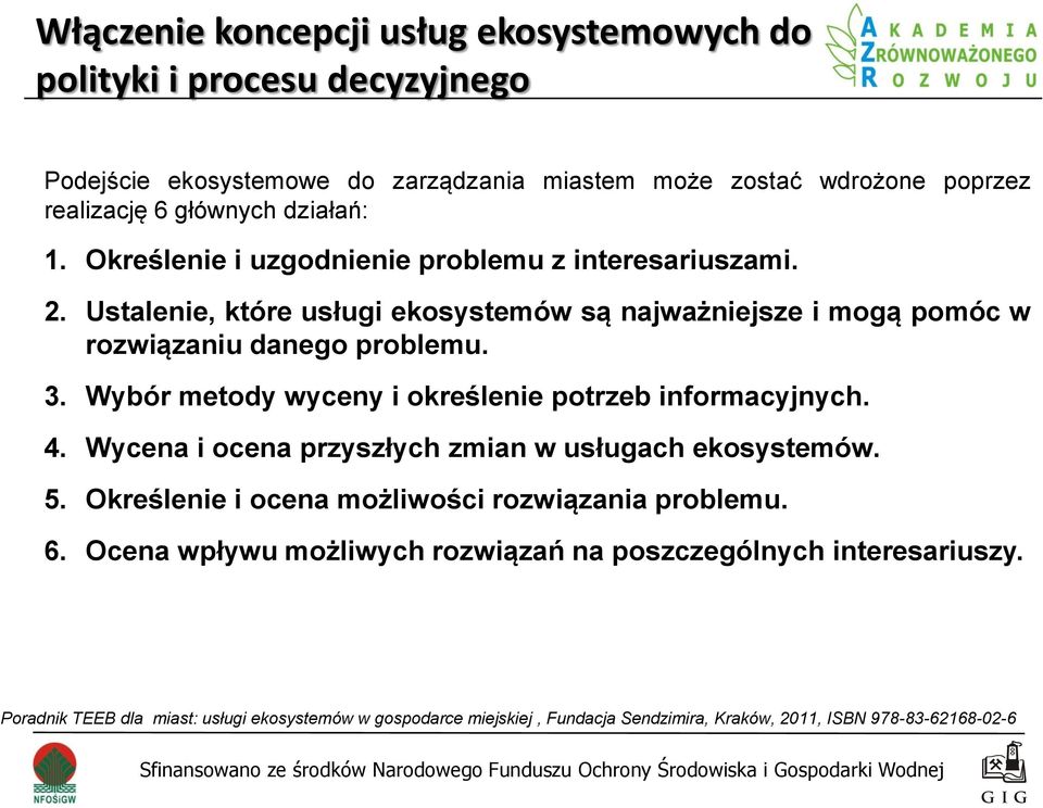 Wybór metody wyceny i określenie potrzeb informacyjnych. 4. Wycena i ocena przyszłych zmian w usługach ekosystemów. 5. Określenie i ocena możliwości rozwiązania problemu. 6.