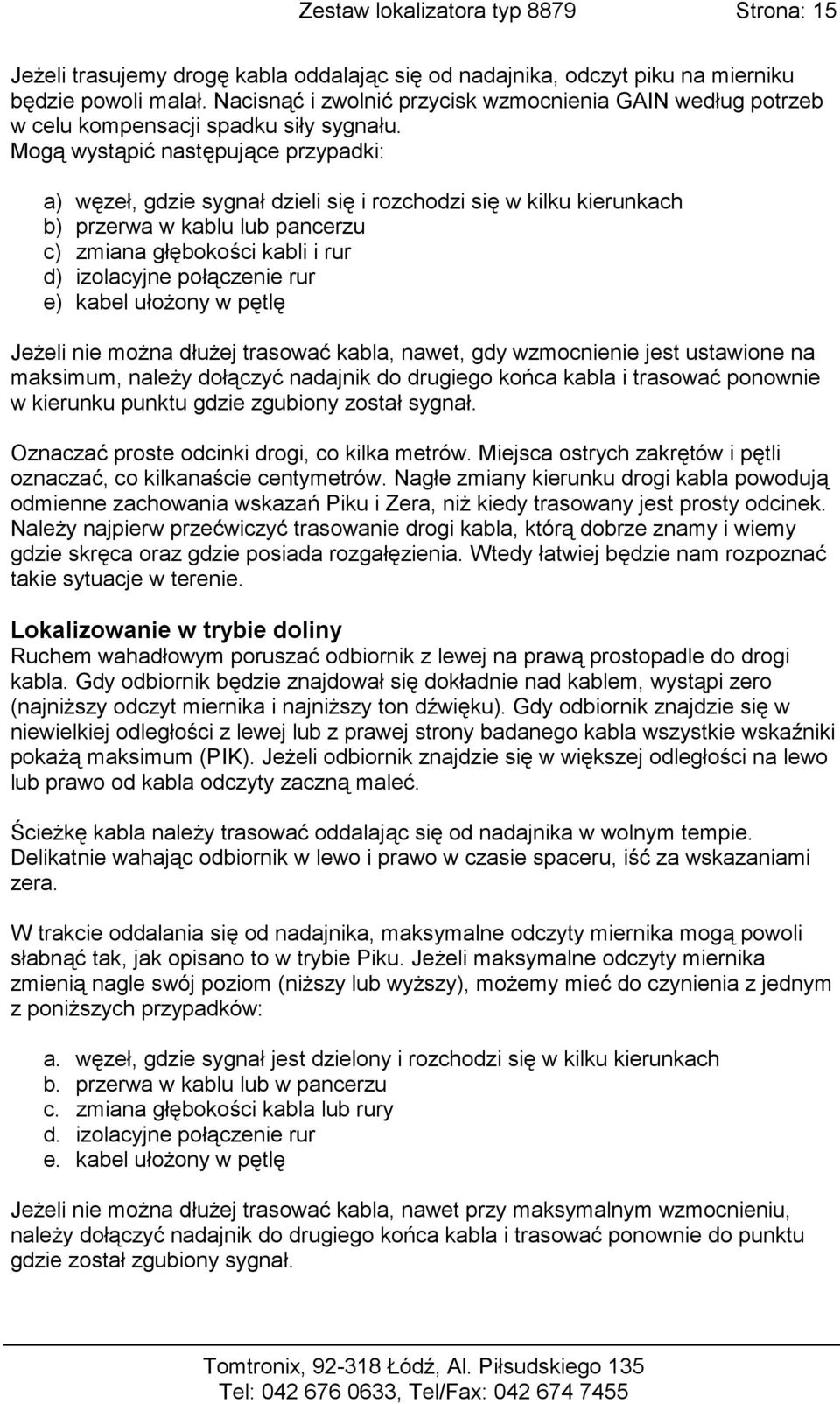 Mogą wystąpić następujące przypadki: a) węzeł, gdzie sygnał dzieli się i rozchodzi się w kilku kierunkach b) przerwa w kablu lub pancerzu c) zmiana głębokości kabli i rur d) izolacyjne połączenie rur
